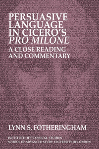 Persuasive Language in Cicero's Pro Milone: A Close Reading and Commentary