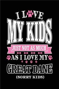 I Love My Kids Just Not As Much As I Love My Great Dane (Sorry Kids)