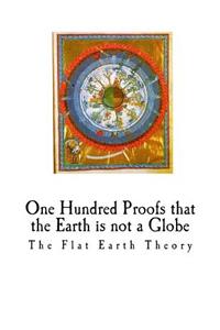 One Hundred Proofs That the Earth Is Not a Globe