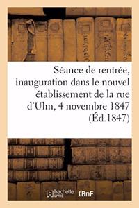 Séance de Rentrée. Inauguration Dans Le Nouvel Établissement de la Rue d'Ulm, 4 Novembre 1847