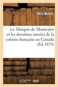 Marquis de Montcalm Et Les Dernières Années de la Colonie Française Au Canada (1756-1760)