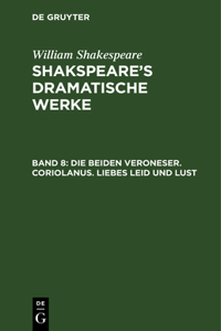 beiden Veroneser. Coriolanus. Liebes Leid und Lust