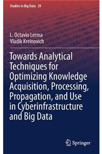 Towards Analytical Techniques for Optimizing Knowledge Acquisition, Processing, Propagation, and Use in Cyberinfrastructure and Big Data