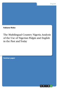 Multilingual Country Nigeria. Analysis of the Use of Nigerian Pidgin and English in the Past and Today