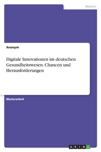 Digitale Innovationen im deutschen Gesundheitswesen. Chancen und Herausforderungen