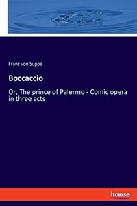 Boccaccio: Or, The prince of Palermo - Comic opera in three acts