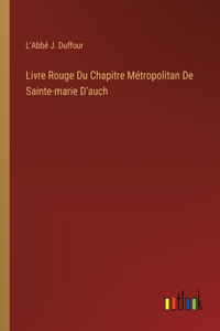 Livre Rouge Du Chapitre Métropolitan De Sainte-marie D'auch