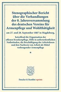 Stenographischer Bericht Uber Die Verhandlungen Der 8. Jahresversammlung Des Deutschen Vereins Fur Armenpflege Und Wohlthatigkeit Am 27. Und 28. September 1887 in Magdeburg, Betreffend: Die Organisation Der Offenen Krankenpflege, Hilfe in Ausserordentlichen Nothstanden, Die Beschaftigung Der Arbeitslosen Und Den Nachweis Von Arbeit 