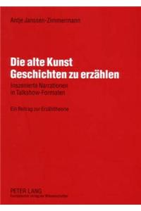 Die Alte Kunst Geschichten Zu Erzaehlen: Inszenierte Narrationen in Talkshow-Formaten- Ein Beitrag Zur Erzaehltheorie