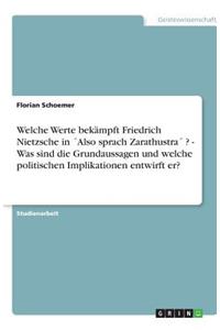 Welche Werte bekämpft Friedrich Nietzsche in ´Also sprach Zarathustra´ ? - Was sind die Grundaussagen und welche politischen Implikationen entwirft er?