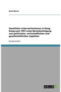 Staatlicher Interventionismus in Hong Kong nach 1997 unter Berücksichtigung von politischen, wirtschaftlichen und gesellschaftlichen Aspekten