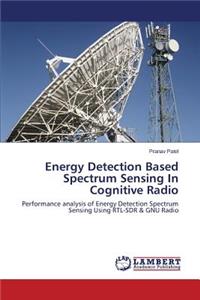 Energy Detection Based Spectrum Sensing In Cognitive Radio