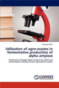 Utilization of Agro-Wastes in Fermentative Production of Alpha Amylase
