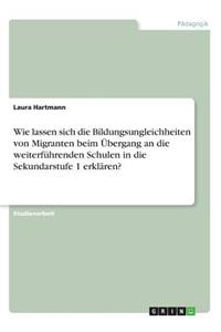 Wie lassen sich die Bildungsungleichheiten von Migranten beim Übergang an die weiterführenden Schulen in die Sekundarstufe 1 erklären?