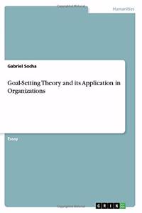 Goal-Setting Theory and its Application in Organizations