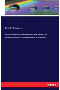Der sich selbst informirende Clavierspieler, oder deutlicher und gründlicher Unterricht zur Selbst-Information im Generalbass