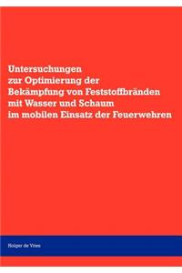 Untersuchungen zur Optimierung der Bekämpfung von Feststoffbränden mit Wasser und Schaum im mobilen Einsatz der Feuerwehr