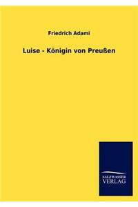 Luise - K Nigin Von Preu En