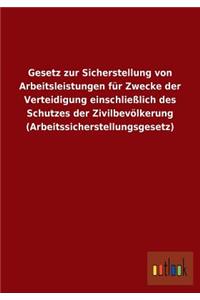 Gesetz Zur Sicherstellung Von Arbeitsleistungen Fur Zwecke Der Verteidigung Einschliesslich Des Schutzes Der Zivilbevolkerung (Arbeitssicherstellungsg