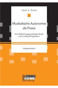 Musikalische Autonomie als Praxis. Eine Ästhetik gegenwärtiger Musik nach Ludwig Wittgenstein