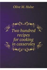 Two Hundred Recipes for Cooking in Casseroles