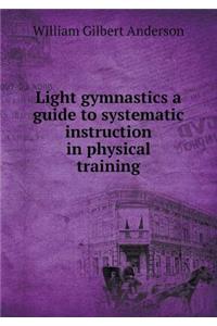 Light gymnastics a guide to systematic instruction in physical training