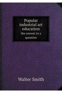 Popular Industrial Art Education the Answer to a Question