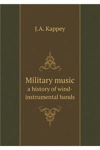 Military Music a History of Wind-Instrumental Bands