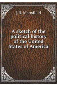 A sketch of the political history of the United States of America
