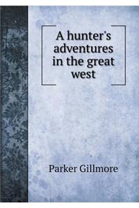 A Hunter's Adventures in the Great West