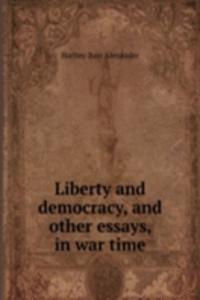 Liberty and democracy, and other essays, in war time