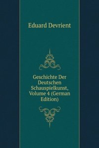 Geschichte Der Deutschen Schauspielkunst, Volume 4 (German Edition)