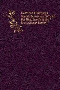 Fichte's Und Schelling's Neueste Lehren Von Gott Und Der Welt, Beurtheilt Von J. Fries (German Edition)