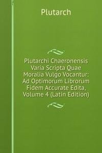 Plutarchi Chaeronensis Varia Scripta Quae Moralia Vulgo Vocantur: Ad Optimorum Librorum Fidem Accurate Edita, Volume 4 (Latin Edition)