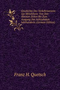 Geschichte Des Verkehrswesens Am Mittelrhein: Von Den Altesten Zeiten Bis Zum Ausgang Des Achtzehnten Jahrhunderts (German Edition)