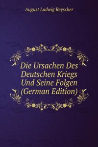 Die Ursachen Des Deutschen Kriegs Und Seine Folgen (German Edition)