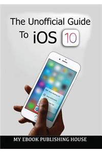 The Unofficial Guide To iOS 10