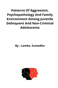 Patterns of aggression, psychopathology and family environment among juvenile delinquent and non-criminal adolescents