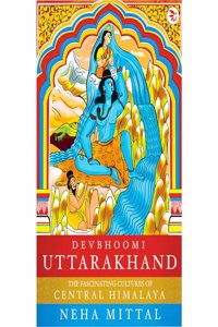 Devbhoomi Uttarakhand: The Fascinating Cultures of the Central Himalaya