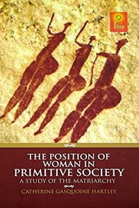 The Position of Woman in Primitive Society A Study of the Matriarchy