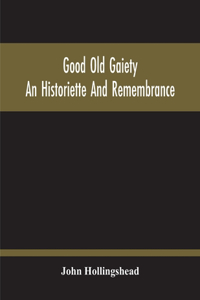 Good Old Gaiety; An Historiette And Remembrance