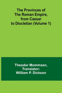 Provinces of the Roman Empire, from Caesar to Diocletian (Volume 1)