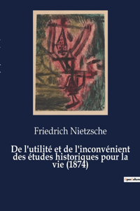 De l'utilité et de l'inconvénient des études historiques pour la vie (1874)