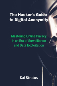 The Hacker's Guide to Digital Anonymity