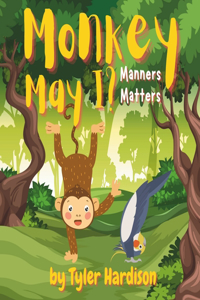 Monkey May I? Manners Matters: A Cute Children's Picture Book Story About How Manners & Kindness Will Lead to Friendship