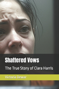 Shattered Vows: The True Story of Clara Harris