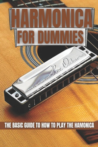 Harmonica For Dummies: The Basic Guide To How To Play The Harmonica