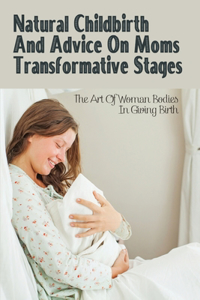 Natural Childbirth And Advice On Moms Transformative Stages