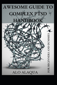 Awesome Guide To Complex PTSD Handbook For Beginners And Dummies
