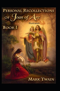 Personal Recollections of Joan of Arc Illustrated